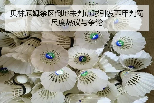 贝林厄姆禁区倒地未判点球引发西甲判罚尺度热议与争论