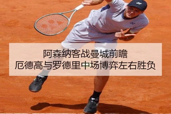 阿森纳客战曼城前瞻 厄德高与罗德里中场博弈左右胜负