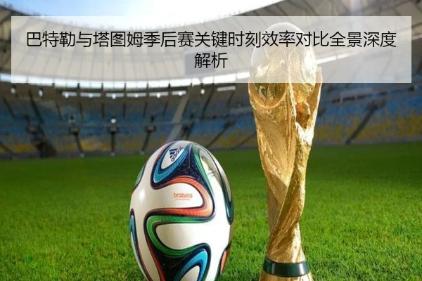 巴特勒与塔图姆季后赛关键时刻效率对比全景深度解析